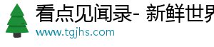 看点见闻录- 新鲜世界，让你精彩故事